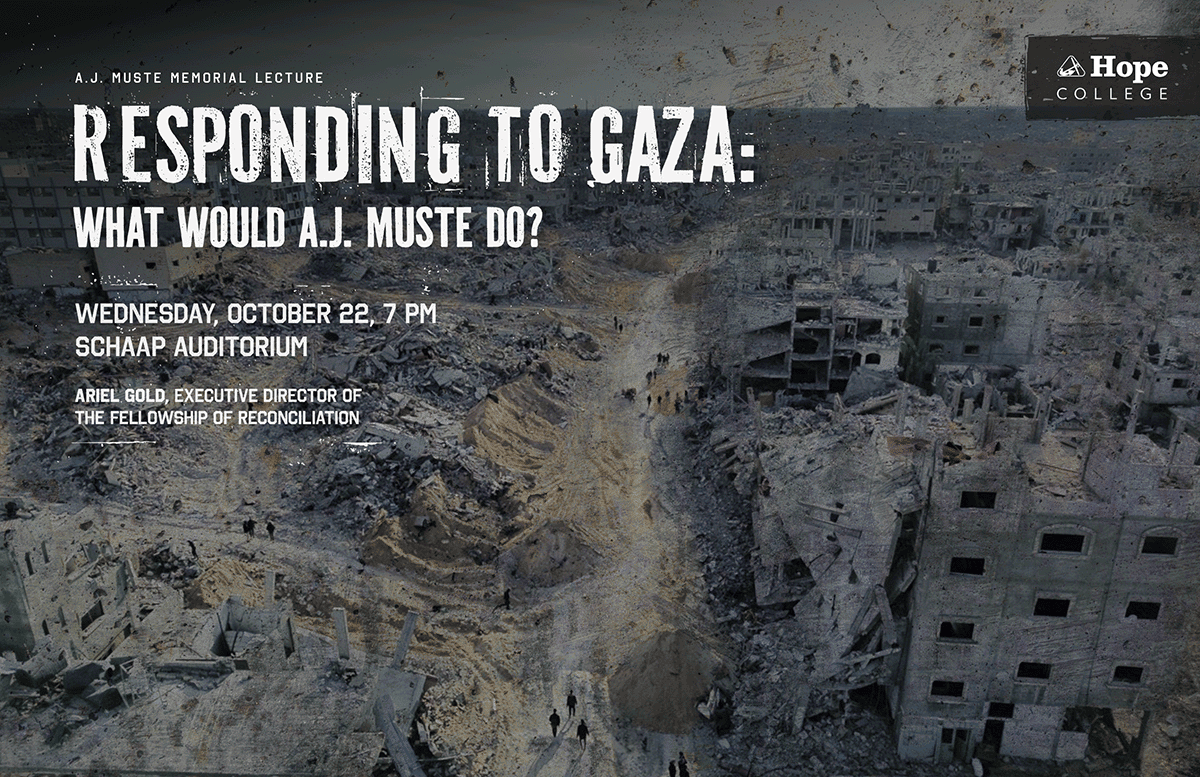 A photo of Gaza ruined by war, overlaid by the text: “Responding to Gaza: What Would A.J. Muste Do?” 2025 A.J. Muste Lecture, Wednesday, October 22, 7 p.m., Schaap Auditorium